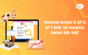 Evergreen Content là gì? là gì? 5 Bước Tạo Evergreen Content Hiệu Quả?