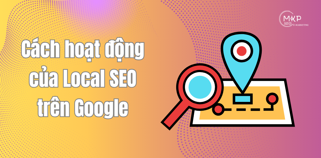 Cách hoạt động của Local SEO trên Google