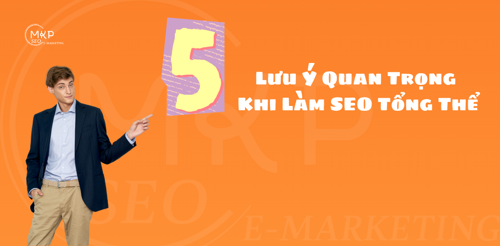 5 Lưu Ý Quan Trọng Khi Làm SEO Tổng Thể