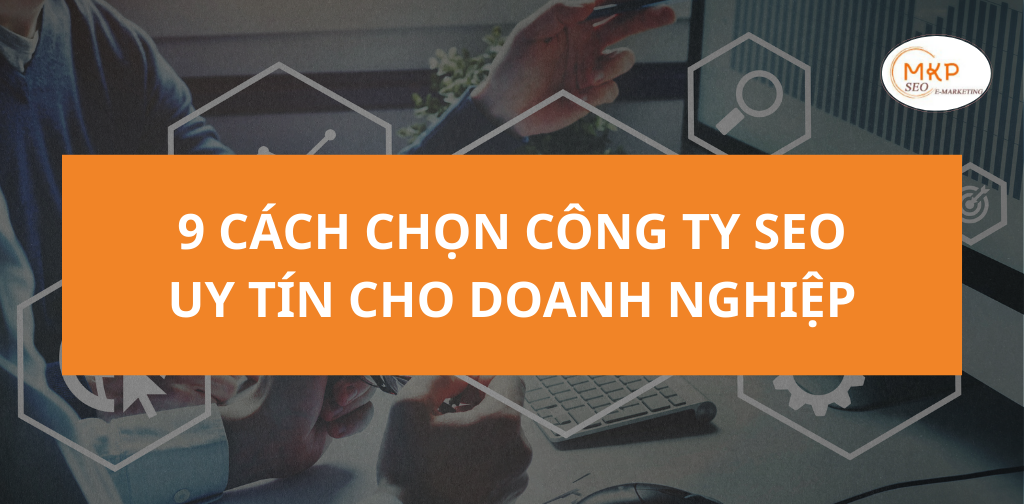 9 cách chọn công ty SEO uy tín cho doanh nghiệp năm 2025