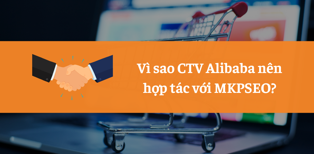 Vì sao CTV Alibaba nên hợp tác với MKPSEO?